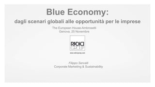 Blue Economy: 
dagli scenari globali alle opportunità per le imprese 
The European House-Ambrosetti 
Genova, 25 Novembre 
Filippo Servalli 
Corporate Marketing & Sustainability 
#radicigroup 
 