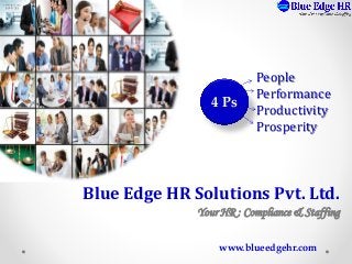 Blue Edge HR Solutions Pvt. Ltd.
Your HR : Compliance & Staffing
People
Performance
Productivity
Prosperity
4 Ps
www.blueedgehr.com
 