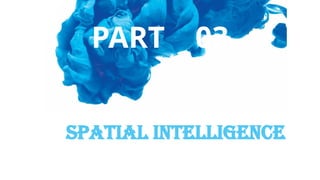 Spatial Intelligence
PART 03
 