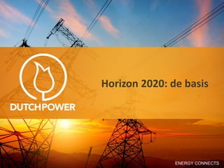 ENERGY CONNECTS
Horizon 2020: de basis
 
