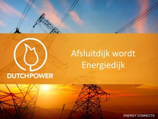 ENERGY CONNECTS
Afsluitdijk wordt
Energiedijk
 