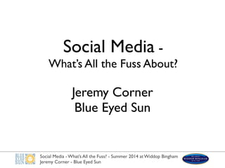 Jeremy Corner
Blue Eyed Sun
Social Media - 	

What’s All the Fuss About?
Social Media - What’s All the Fuss? - Summer 2014 at Widdop Bingham	

Jeremy Corner - Blue Eyed Sun
 