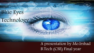 Blue Eyes
Technology
A presentation by Mo.Irshad
B.Tech (CSE) Final year
 