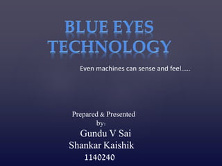 Prepared & Presented
by:
Gundu V Sai
Shankar Kaishik
1140240
Even machines can sense and feel.....
 