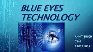 BLUE EYES
TECHNOLOGY
ANKIT SINGH
CS-2
1401410011
 