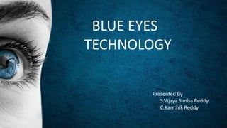 BLUE EYES
TECHNOLOGY
Presented By
S.Vijaya Simha Reddy
C.Karrthik Reddy
 