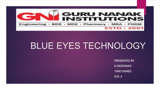 BLUE EYES TECHNOLOGY
PRESENTED BY:
K.VAISHNAVI
19WJ1A04E5
ECE-3
 