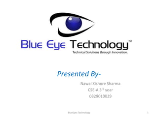 Presented By-
             Nawal Kishore Sharma




   BlueEyes Technology              1
 