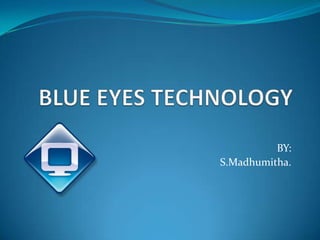 BLUE EYES TECHNOLOGY BY: S.Madhumitha. 