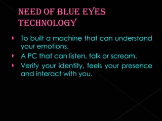 To built a machine that can understand your emotions. A PC that can listen, talk or scream. Verify your identity, feels your presence and interact with you. 