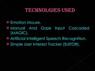 Emotion Mouse. Manual And Gaze Input Cascaded (MAGIC). Artificial Intelligent Speech Recognition. Simple User Interest Tracker (SUITOR). 