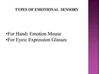 •For Hand: Emotion Mouse
•For Eyes: Expression Glasses
TYPES OF EMOTIONAL SENSORY
 