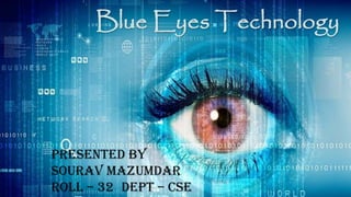 Blue Eyes Technology
Presented by
Sourav Mazumdar
Roll – 32 Dept – CSE
 