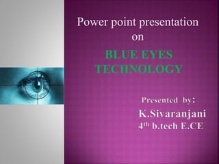 BLUE EYES
TECHNOLOGY
Power point presentation
on
 
