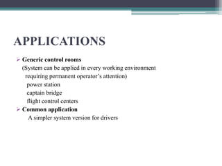 APPLICATIONS
 Generic control rooms
(System can be applied in every working environment
requiring permanent operator’s attention)
power station
captain bridge
flight control centers
 Common application
A simpler system version for drivers
 