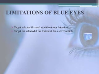 LIMITATIONS OF BLUE EYES
 Target selected if stared at without user Intention
 Target not selected if not looked at for a set Threshold
 