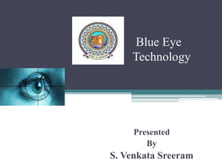Blue Eye
Technology
Presented
By
S. Venkata Sreeram
 