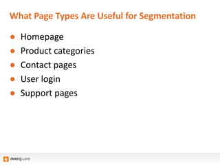 What Page Types Are Useful for Segmentation
● Homepage
● Product categories
● Contact pages
● User login
● Support pages
 