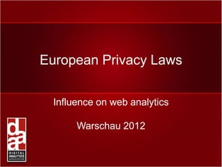 European Privacy Laws


 Influence on web analytics

      Warschau 2012
 