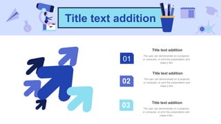 Title text addition
01
Title text addition
The user can demonstrate on a projector
or computer, or print the presentation and
make it film
Title text addition
The user can demonstrate on a projector
or computer, or print the presentation and
make it film
Title text addition
The user can demonstrate on a projector
or computer, or print the presentation and
make it film
02
03
 