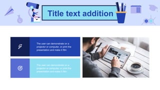 Title text addition
The user can demonstrate on a
projector or computer, or print the
presentation and make it film
The user can demonstrate on a
projector or computer, or print the
presentation and make it film
 