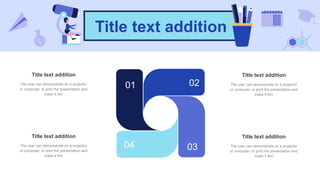 Title text addition
01 02
03
04
Title text addition
The user can demonstrate on a projector
or computer, or print the presentation and
make it film
Title text addition
The user can demonstrate on a projector
or computer, or print the presentation and
make it film
Title text addition
The user can demonstrate on a projector
or computer, or print the presentation and
make it film
Title text addition
The user can demonstrate on a projector
or computer, or print the presentation and
make it film
 