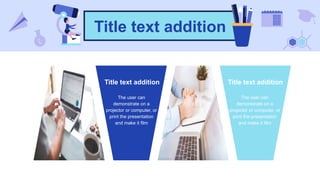 Title text addition
Title text addition
The user can
demonstrate on a
projector or computer, or
print the presentation
and make it film
Title text addition
The user can
demonstrate on a
projector or computer, or
print the presentation
and make it film
 