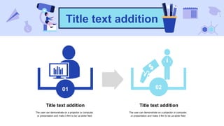 Title text addition
01 02
Title text addition
The user can demonstrate on a projector or computer,
or presentation and make it film to be ua wider field
Title text addition
The user can demonstrate on a projector or computer,
or presentation and make it film to be ua wider field
 