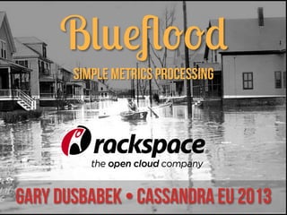 Blueﬂood
Simple Metrics Processing

Gary Dusbabek • Cassandra EU 2013

 