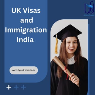 www.flyurdream.com
UK Visas
and
Immigration
India
 