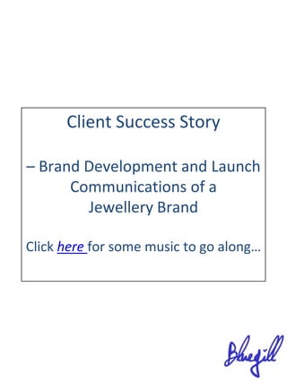 Client Success Story – Brand Development and Launch Communications of a  Jewellery Brand Click herefor some music to go along…  