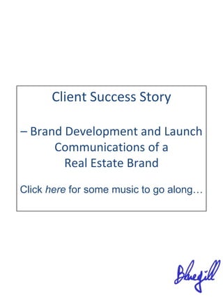 Client Success Story – Brand Development and Launch Communications of a  Real Estate Brand  Click here for some music to go along…  