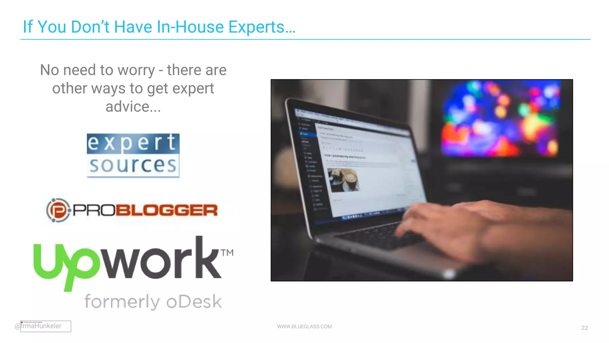 WWW.BLUEGLASS.COM 22
If You Don’t Have In-House Experts…
No need to worry - there are
other ways to get expert
advice...
@IrmaHunkeler
 