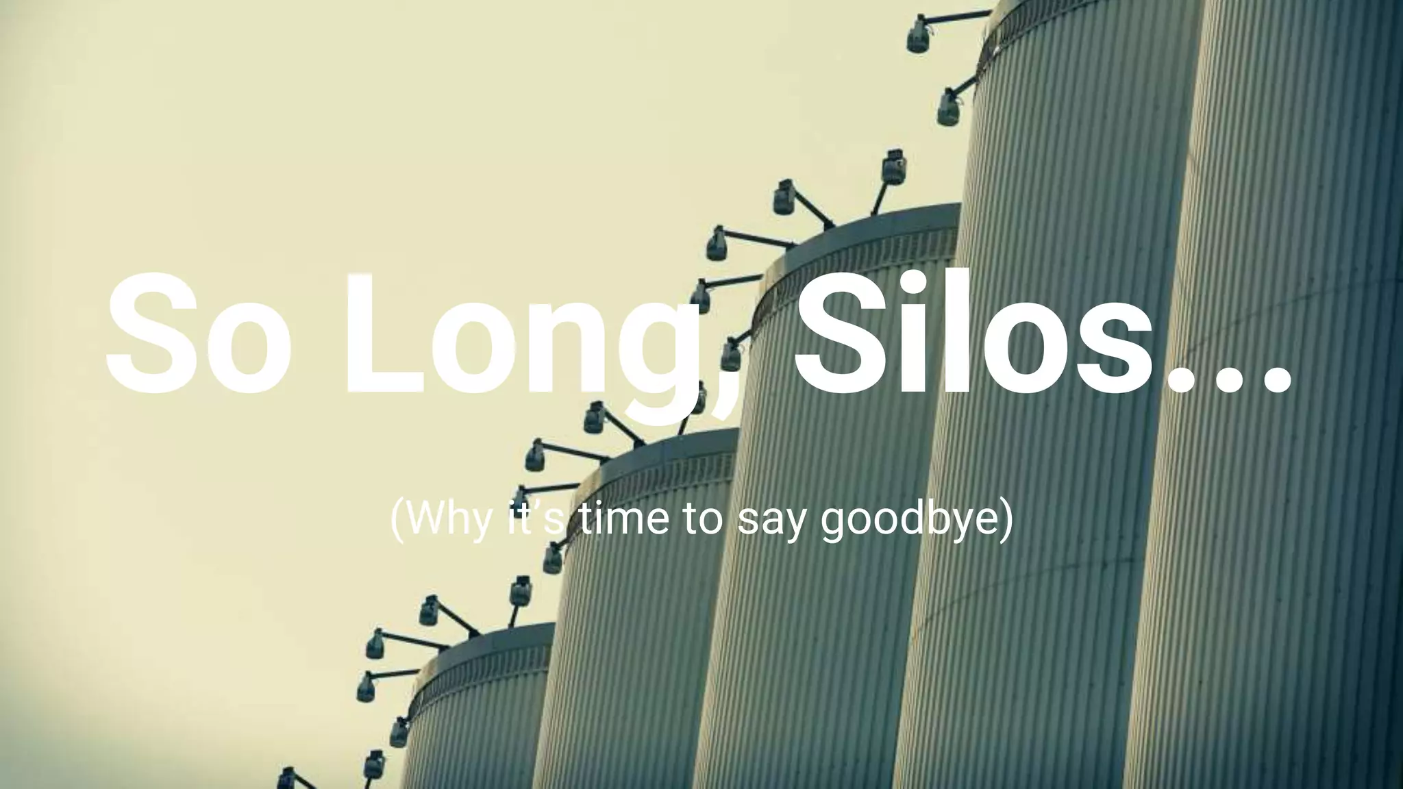 WWW.BLUEGLASS.COM 4
So Long, Silos...
(Why it’s time to say goodbye)
 