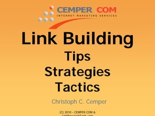 (C) 2010 - CEMPER.COM &
LinkResearchTools com
Link Building
Tips
Strategies
Tactics
Christoph C. Cemper
 