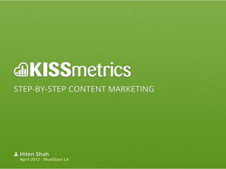 STEP-BY-STEP CONTENT MARKETING




 Hiten Shah
 April 2012 - BlueGlass LA
 