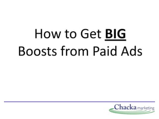 How to Get BIG
Boosts from Paid Ads
 