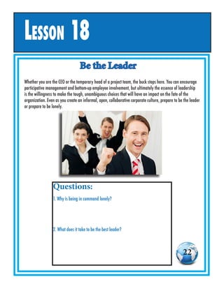 Be the Leader
Questions:
1. Why is being in command lonely?
2. What does it take to be the best leader?
Whether you are th...