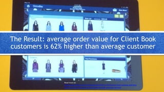 The Result: average order value for Client Book
customers is 62% higher than average customer
Read	more	at:	
h/p://www.forbes.com/sites/stanphelps/2014/11/02/lessons-from-westpac-and-tory-
burch-on-using-info-sense-to-drive-sales-through-customer-service/		
 