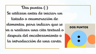Thank You
Dos puntos (:)
Se utilizan antes de iniciar un
listado o enumeración de
elementos, para indicar que se
va a realizar una cita textual o
después del encabezamiento o
la introducción de una carta.
 