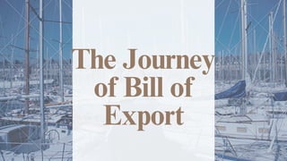 The Journey
of Bill of
Export
 