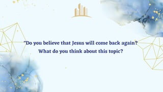 "Do you believe that Jesus will come back again?
What do you think about this topic?
 