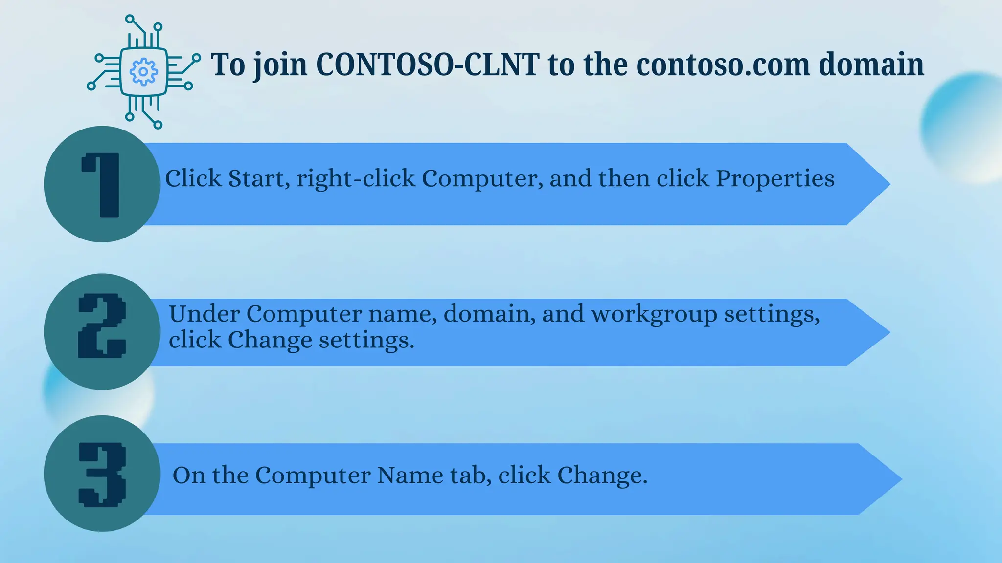 To join CONTOSO-CLNT to the contoso.com domain
1
2
3
Click Start, right-click Computer, and then click Properties
Under Computer name, domain, and workgroup settings,
click Change settings.
On the Computer Name tab, click Change.
 