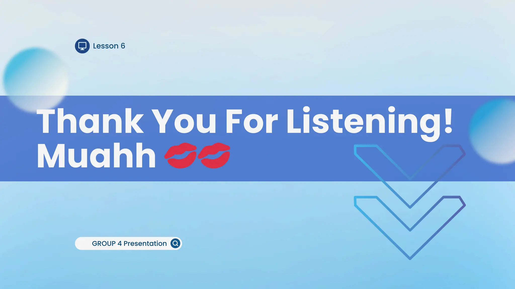 Thank You For Listening!
Muahh 💋💋
GROUP 4 Presentation
Lesson 6
 