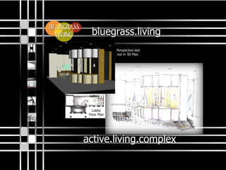 bluegrass.living
active.living.complex
Perspectivelaid
outin3DMax.
Lobby
FloorPlan
 