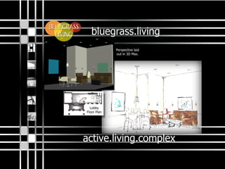 bluegrass.living
active.living.complex
Perspectivelaid
outin3DMax.
Lobby
FloorPlan
 