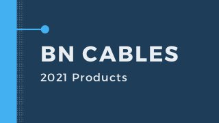 BN CABLES
2021 Products
 