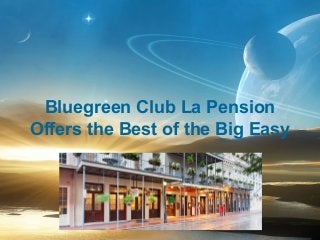 Bluegreen Club La Pension
Offers the Best of the Big Easy

 