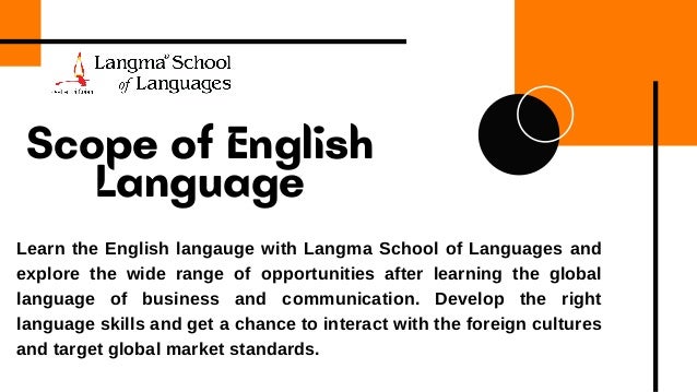 Scope of English
Language
Learn the English langauge with Langma School of Languages and
explore the wide range of opportunities after learning the global
language of business and communication. Develop the right
language skills and get a chance to interact with the foreign cultures
and target global market standards.
 