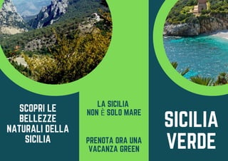 SICILIA
VERDE
SCOPRI LE
BELLEZZE
NATURALI DELLA
SICILIA PRENOTA ORA UNA
VACANZA GREEN
LA SICILIA
NON È SOLO MARE
 